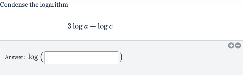 Condense the logarithm

3log a+log c
Answer: 
log(◻)