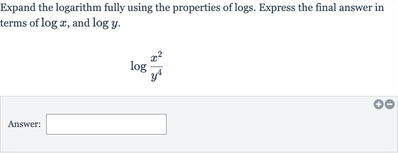 Expand the logarithm fully using the properties of logs. Express the final answer in terms of 
log x, and 
log y.

log ((x^(2))/(y^(4)))
Answer: