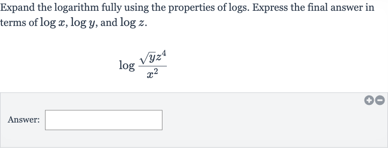 Expand the logarithm fully using the properties of logs. Express the final answer in terms of 
log x,log y, and 
log z.

log ((sqrtyz^(4))/(x^(2)))
Answer: