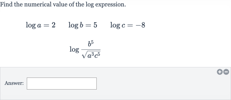 Find the numerical value of the log expression.

{:[log a=2quad log b=5quad log c=-8],[log ((b^(5))/(sqrt(a^(3)c^(5))))]:}
Answer: