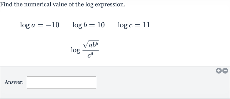 Find the numerical value of the log expression.

{:[log a=-10quad,log b=10quad log c=11],[,log ((sqrt(ab^(5)))/(c^(9)))]:}
Answer: