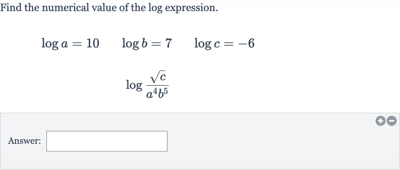 Find the numerical value of the log expression.

{:[log a=10quad log b=7quad log c=-6],[log ((sqrtc)/(a^(4)b^(5)))]:}
Answer: