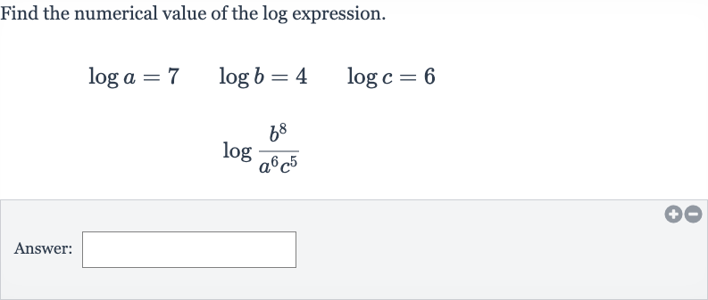 Find the numerical value of the log expression.

{:[log a=7quad log b=4quad log c=6],[log ((b^(8))/(a^(6)c^(5)))]:}
Answer:
