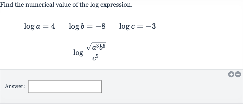 Find the numerical value of the log expression.

{:[log a=4quad log b=-8quad log c=-3],[log ((sqrt(a^(3)b^(5)))/(c^(5)))]:}
Answer: