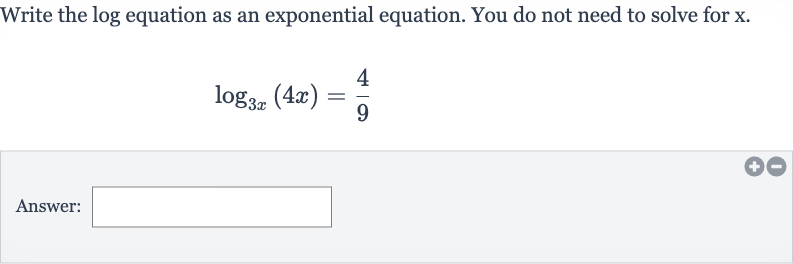 Write the log equation as an exponential equation. You do not need to solve for 
x.

log_(3x)(4x)=(4)/(9)
Answer: