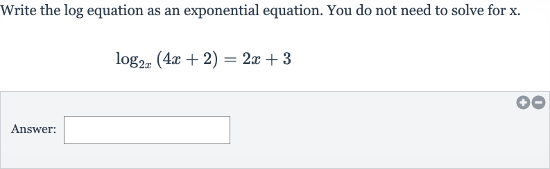Write the log equation as an exponential equation. You do not need to solve for 
x.

log_(2x)(4x+2)=2x+3
Answer: