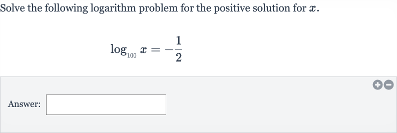 Solve the following logarithm problem for the positive solution for 
x.

log_(100)x=-(1)/(2)
Answer: