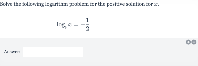 Solve the following logarithm problem for the positive solution for 
x.

log_(9)x=-(1)/(2)
Answer: