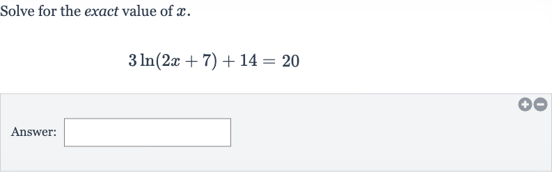 Solve for the exact value of 
x.

3ln(2x+7)+14=20
Answer: