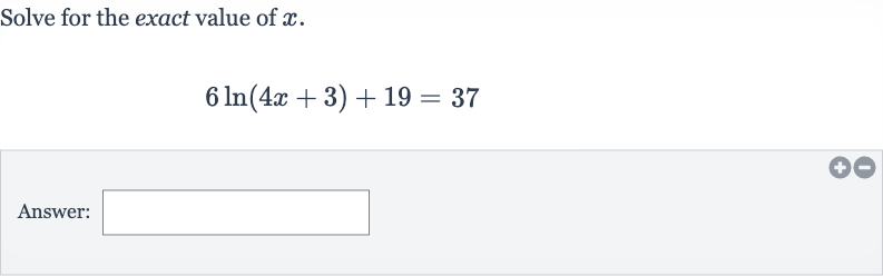 Solve for the exact value of 
x.

6ln(4x+3)+19=37
Answer: