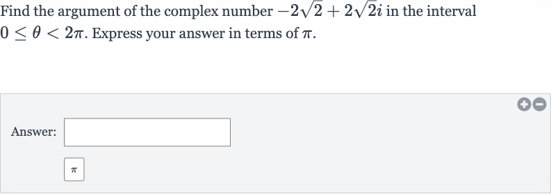 Find the argument of the complex number 
-2sqrt2+2sqrt2i in the interval 
0 <= theta < 2pi. Express your answer in terms of 
pi.
Answer: