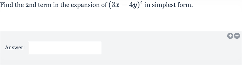 Find the 2 nd term in the expansion of 
(3x-4y)^(4) in simplest form.
Answer: