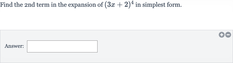 Find the 2 nd term in the expansion of 
(3x+2)^(4) in simplest form.
Answer: