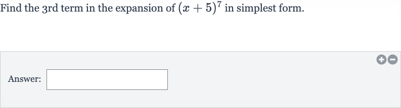 Find the 3 rd term in the expansion of 
(x+5)^(7) in simplest form.
Answer: