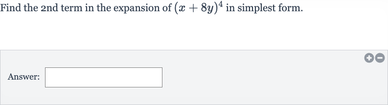 Find the 2nd term in the expansion of 
(x+8y)^(4) in simplest form.
Answer:
