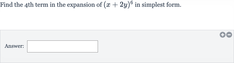 Find the 4 th term in the expansion of 
(x+2y)^(6) in simplest form.
Answer: