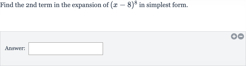 Find the 2nd term in the expansion of 
(x-8)^(8) in simplest form.
Answer: