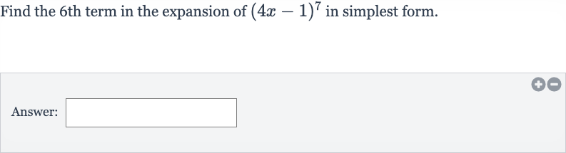 Find the 6 th term in the expansion of 
(4x-1)^(7) in simplest form.
Answer: