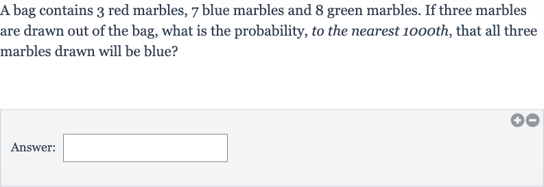 A bag contains 5 red marbles, 7 blue marbles and 2 green marbles. If two marbles are drawn out of the bag, what is the probability, to the nearest 1oth of a percent, that both marbles drawn will be green?
Answer: