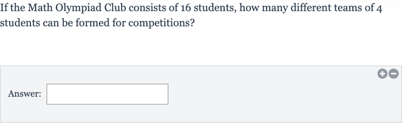 If the Math Olympiad Club consists of 16 students, how many different teams of 4 students can be formed for competitions?
Answer: