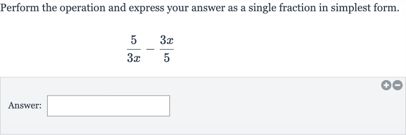 Perform the operation and express your answer as a single fraction in simplest form.

(5)/(3x)-(3x)/(5)
Answer: