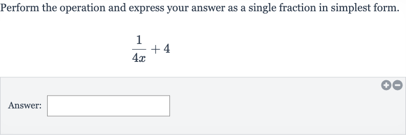 Perform the operation and express your answer as a single fraction in simplest form.

(1)/(4x)+4
Answer: