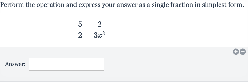 Perform the operation and express your answer as a single fraction in simplest form.

(5)/(2)-(2)/(3x^(3))
Answer: