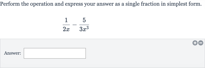 Perform the operation and express your answer as a single fraction in simplest form.

(1)/(2x)-(5)/(3x^(3))
Answer: