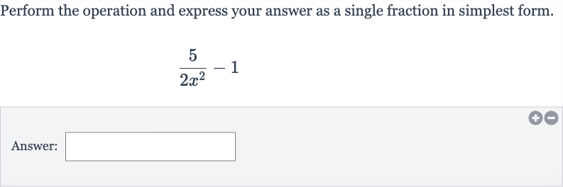 Perform the operation and express your answer as a single fraction in simplest form.

(5)/(2x^(2))-1
Answer: