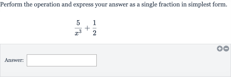 Perform the operation and express your answer as a single fraction in simplest form.

(5)/(x^(3))+(1)/(2)
Answer: