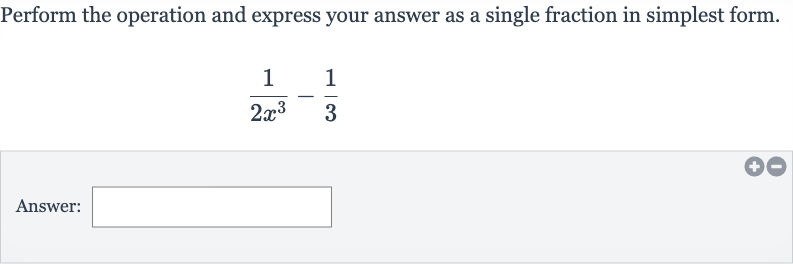Perform the operation and express your answer as a single fraction in simplest form.

(1)/(2x^(3))-(1)/(3)
Answer: