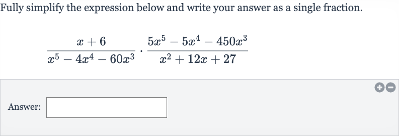 Fully simplify the expression below and write your answer as a single fraction.

(x+6)/(x^(5)-4x^(4)-60x^(3))*(5x^(5)-5x^(4)-450x^(3))/(x^(2)+12 x+27)
Answer: