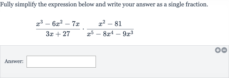 Fully simplify the expression below and write your answer as a single fraction.

(x^(3)-6x^(2)-7x)/(3x+27)*(x^(2)-81)/(x^(5)-8x^(4)-9x^(3))
Answer: