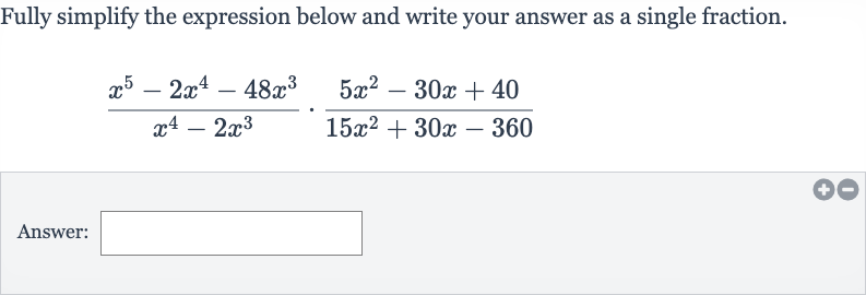 Fully simplify the expression below and write your answer as a single fraction.

(x^(5)-2x^(4)-48x^(3))/(x^(4)-2x^(3))*(5x^(2)-30 x+40)/(15x^(2)+30 x-360)
Answer: