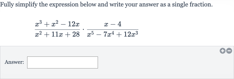 Fully simplify the expression below and write your answer as a single fraction.

(x^(3)+x^(2)-12 x)/(x^(2)+11 x+28)*(x-4)/(x^(5)-7x^(4)+12x^(3))
Answer: