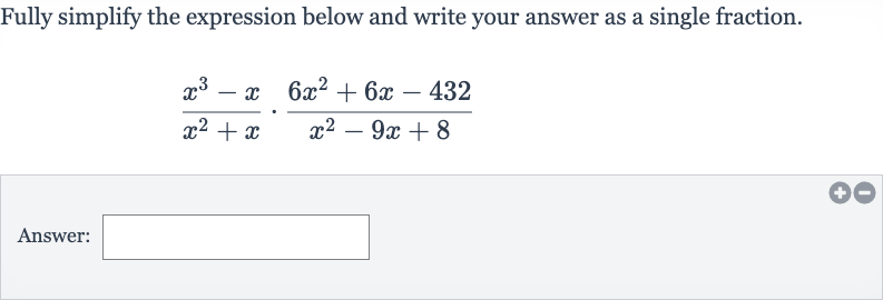 Fully simplify the expression below and write your answer as a single fraction.

(x^(3)-x)/(x^(2)+x)*(6x^(2)+6x-432)/(x^(2)-9x+8)
Answer: