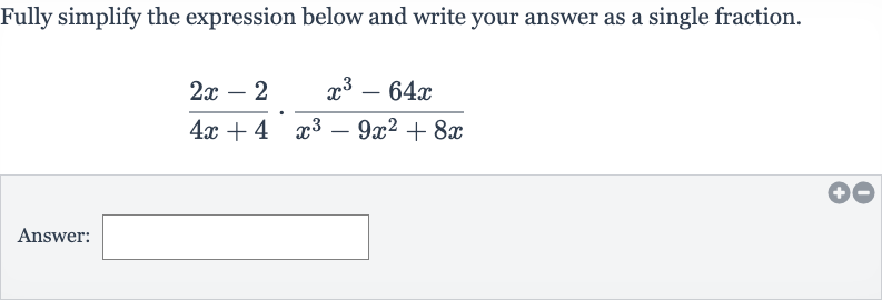 Fully simplify the expression below and write your answer as a single fraction.

(2x-2)/(4x+4)*(x^(3)-64 x)/(x^(3)-9x^(2)+8x)
Answer: