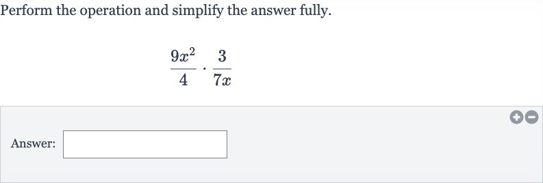 Perform the operation and simplify the answer fully.

(9x^(2))/(4)*(3)/(7x)
Answer: