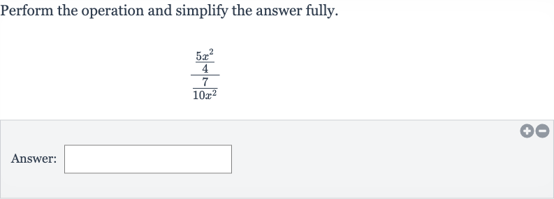 Perform the operation and simplify the answer fully.

((5x^(2))/(4))/((7)/(10x^(2)))
Answer:
