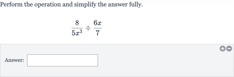Perform the operation and simplify the answer fully.

(8)/(5x^(3))÷(6x)/(7)
Answer: