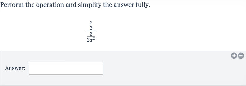 Perform the operation and simplify the answer fully.

((x)/(3))/((3)/(2x^(2)))
Answer: