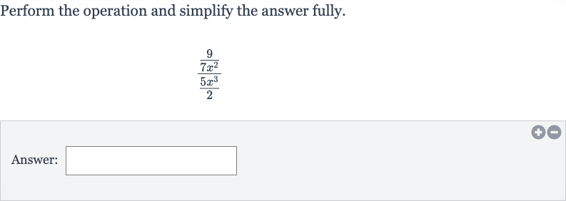 Perform the operation and simplify the answer fully.

((9)/(7x^(2)))/((5x^(3))/(2))
Answer: