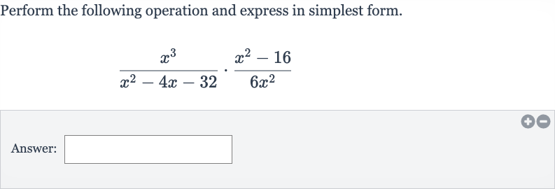 Perform the following operation and express in simplest form.

(x^(3))/(x^(2)-4x-32)*(x^(2)-16)/(6x^(2))
Answer: