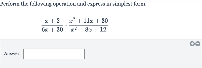 Perform the following operation and express in simplest form.

(x+2)/(6x+30)*(x^(2)+11 x+30)/(x^(2)+8x+12)
Answer: