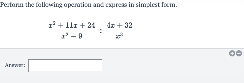 Perform the following operation and express in simplest form.

(x^(2)+11 x+24)/(x^(2)-9)÷(4x+32)/(x^(3))
Answer: