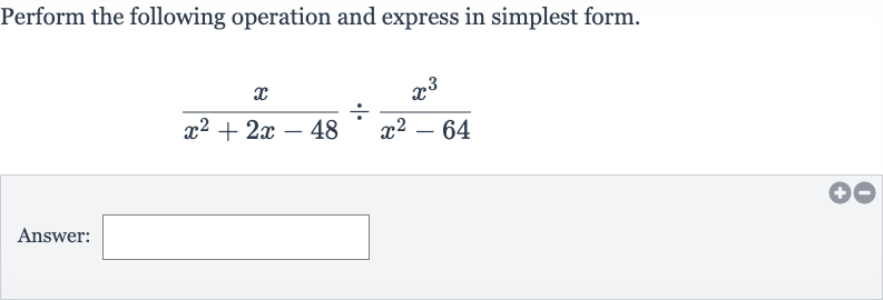 Perform the following operation and express in simplest form.

(x)/(x^(2)+2x-48)÷(x^(3))/(x^(2)-64)
Answer: