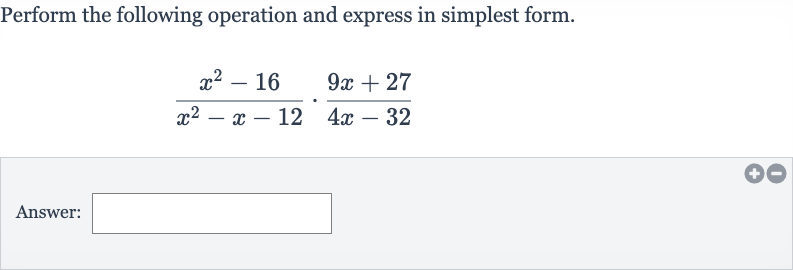 Perform the following operation and express in simplest form.

(x^(2)-16)/(x^(2)-x-12)*(9x+27)/(4x-32)
Answer: