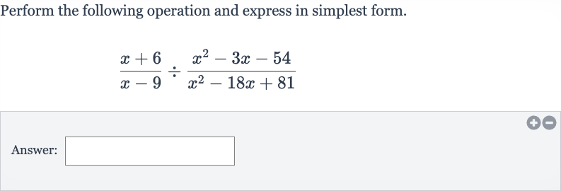 Perform the following operation and express in simplest form.

(x+6)/(x-9)÷(x^(2)-3x-54)/(x^(2)-18 x+81)
Answer:
