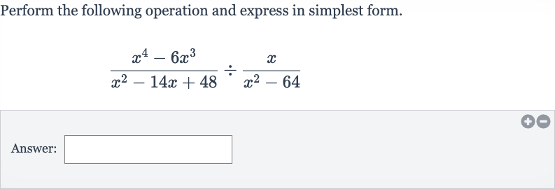 Perform the following operation and express in simplest form.

(x^(4)-6x^(3))/(x^(2)-14 x+48)÷(x)/(x^(2)-64)
Answer:
