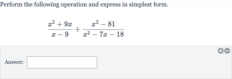 Perform the following operation and express in simplest form.

(x^(2)+9x)/(x-9)÷(x^(2)-81)/(x^(2)-7x-18)
Answer: